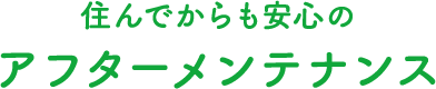住んでからも安心のアフターメンテナンス