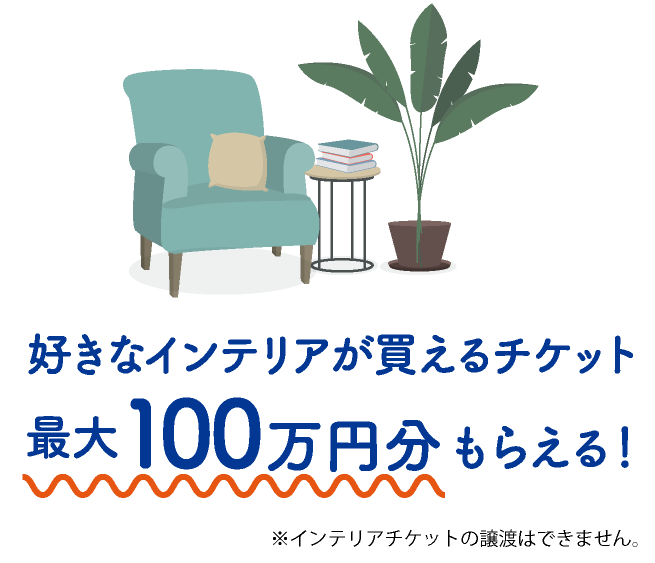 好きなインテリアが買えるチケット 最大100万円分がもらえる