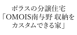 OMOIS南与野 収納をカスタムできる家
