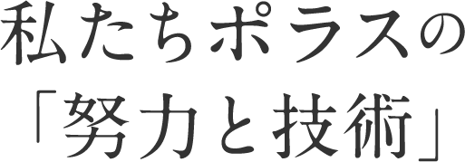 私たちポラスの「努力と技術」