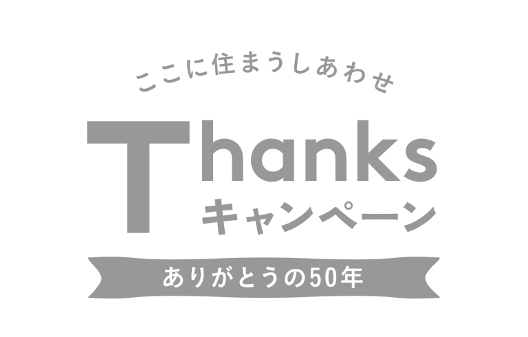 ここに住まうしあわせ Thanks キャンペーン ありがとうの50年