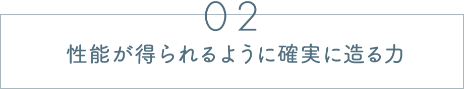02.性能が得られるように確実に造る力