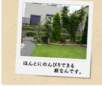 ほんとにのんびりできる庭なんです。