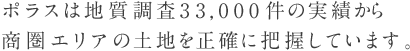 ポラスは地質調査33,000件の実績から商圏エリアの土地を正確に把握しています。