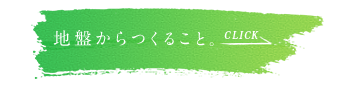 地盤からつくること。安心できる強い地盤のヒミツはこちら